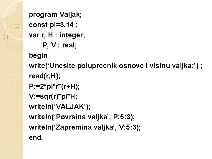 program Valjak; const pi=3. 14 ; var r, H : integer; P, V :