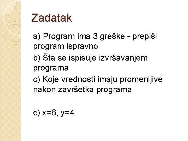 Zadatak a) Program ima 3 greške - prepiši program ispravno b) Šta se ispisuje
