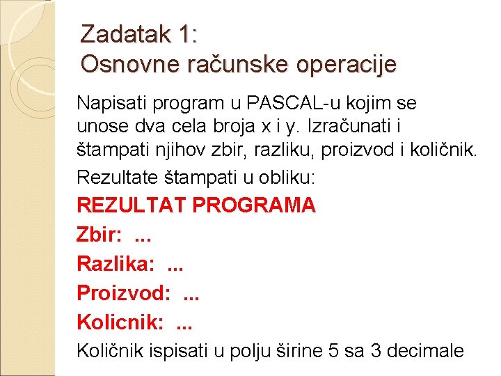 Zadatak 1: Osnovne računske operacije Napisati program u PASCAL-u kojim se unose dva cela