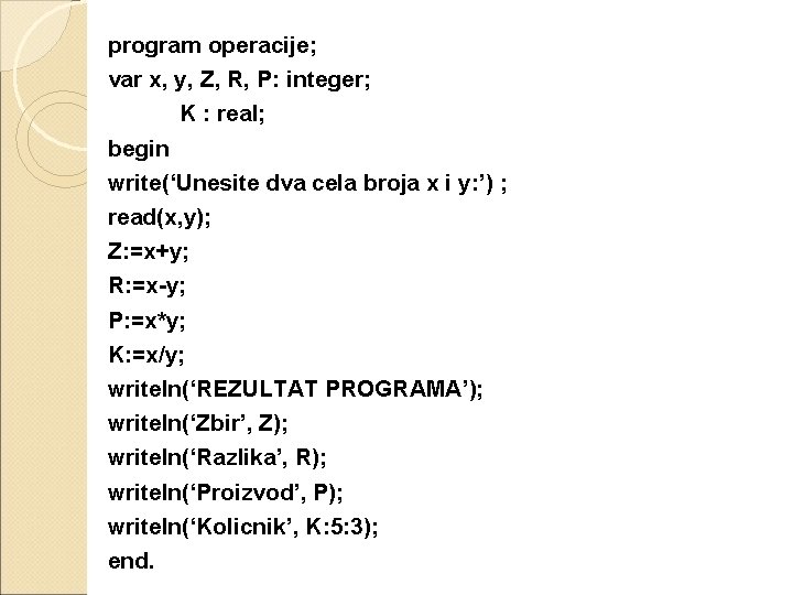 program operacije; var x, y, Z, R, P: integer; K : real; begin write(‘Unesite