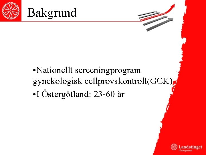 Bakgrund • Nationellt screeningprogram gynekologisk cellprovskontroll(GCK) • I Östergötland: 23 -60 år 