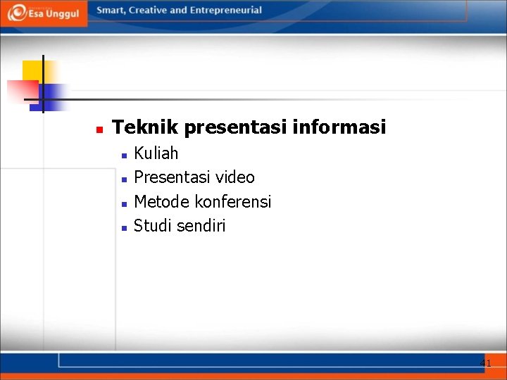 n Teknik presentasi informasi n n Kuliah Presentasi video Metode konferensi Studi sendiri 41
