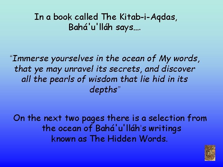 In a book called The Kitab-i-Aqdas, Bahá'u'lláh says…. “Immerse yourselves in the ocean of