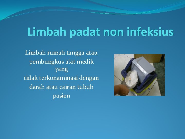 Limbah padat non infeksius Limbah rumah tangga atau pembungkus alat medik yang tidak terkonaminasi