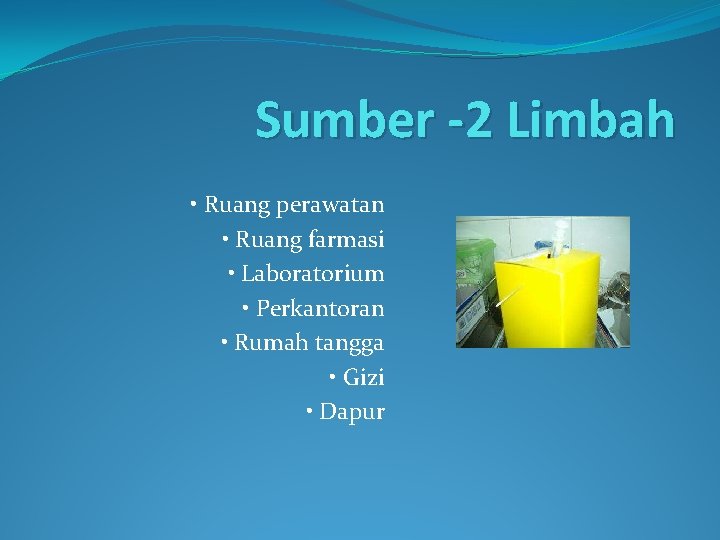 Sumber -2 Limbah • Ruang perawatan • Ruang farmasi • Laboratorium • Perkantoran •