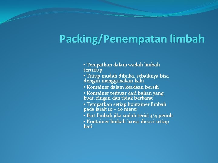 Packing/Penempatan limbah • Tempatkan dalam wadah limbah tertutup • Tutup mudah dibuka, sebaiknya bisa