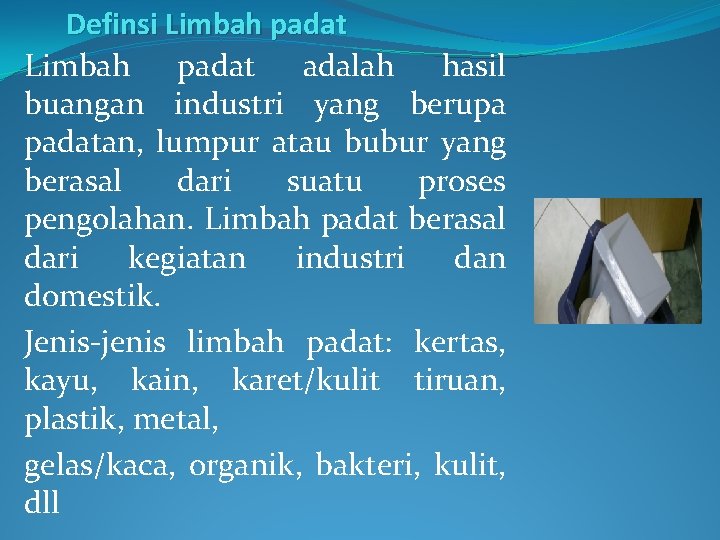 Definsi Limbah padat adalah hasil buangan industri yang berupa padatan, lumpur atau bubur yang