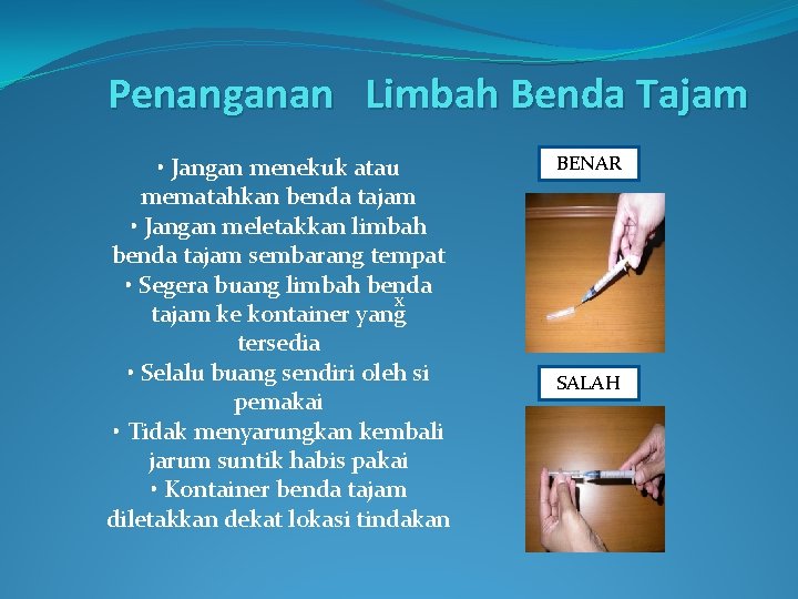 Penanganan Limbah Benda Tajam • Jangan menekuk atau mematahkan benda tajam • Jangan meletakkan