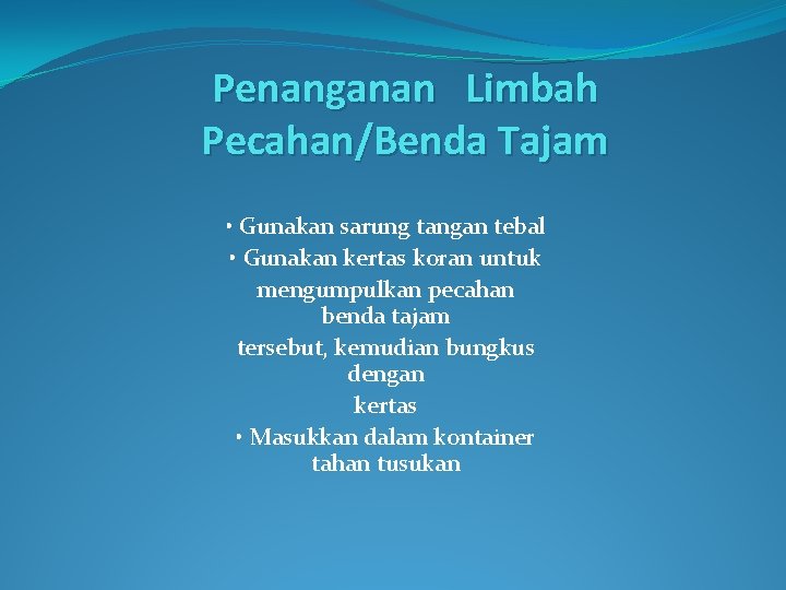 Penanganan Limbah Pecahan/Benda Tajam • Gunakan sarung tangan tebal • Gunakan kertas koran untuk