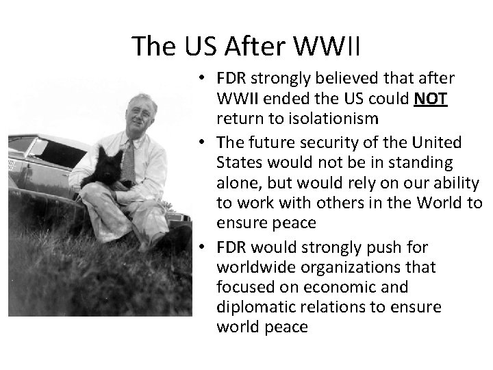 The US After WWII • FDR strongly believed that after WWII ended the US