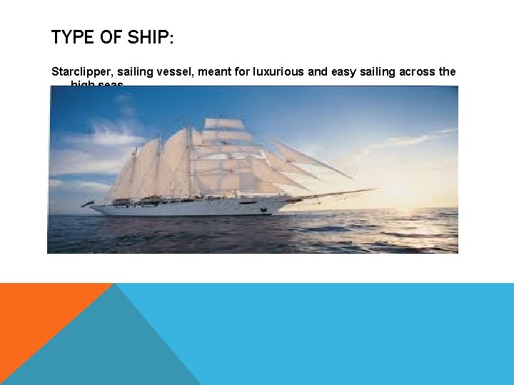 TYPE OF SHIP: Starclipper, sailing vessel, meant for luxurious and easy sailing across the