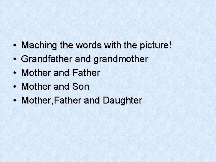  • • • Maching the words with the picture! Grandfather and grandmother Mother