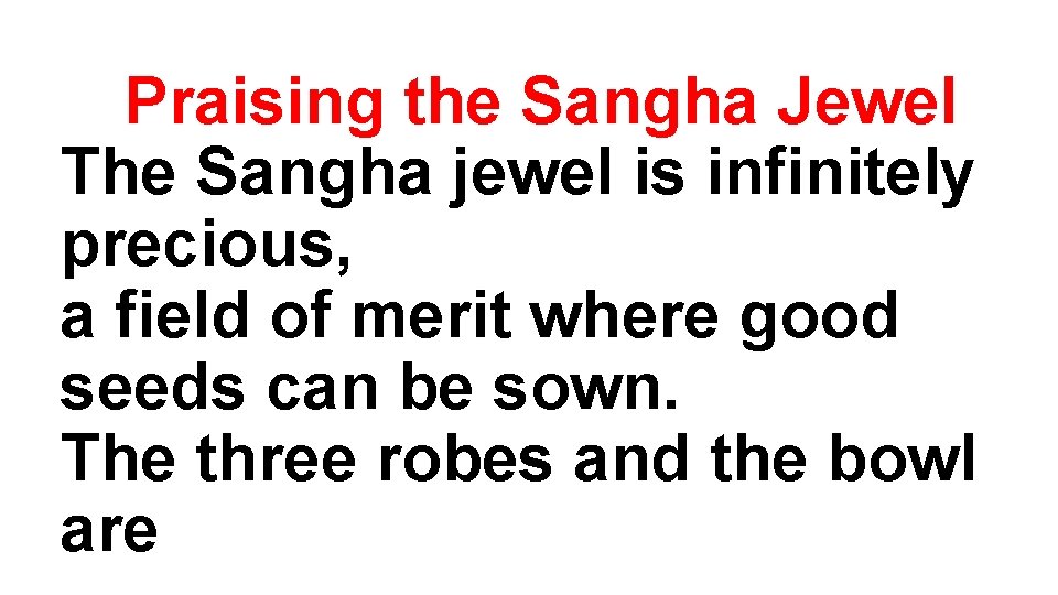 Praising the Sangha Jewel The Sangha jewel is infinitely precious, a field of merit