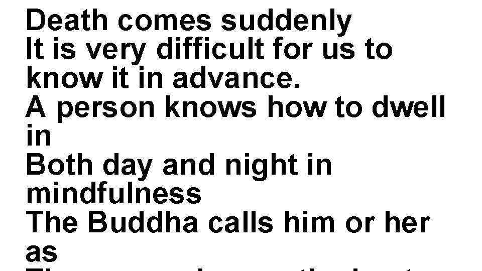 Death comes suddenly It is very difficult for us to know it in advance.