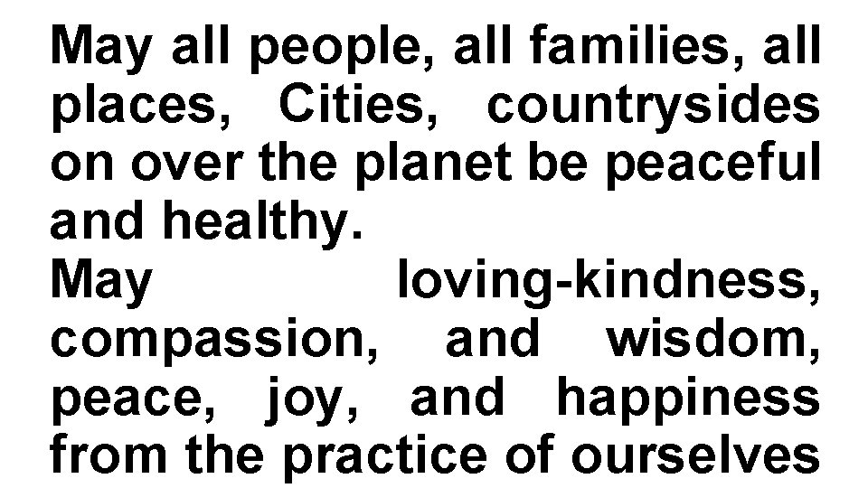 May all people, all families, all places, Cities, countrysides on over the planet be
