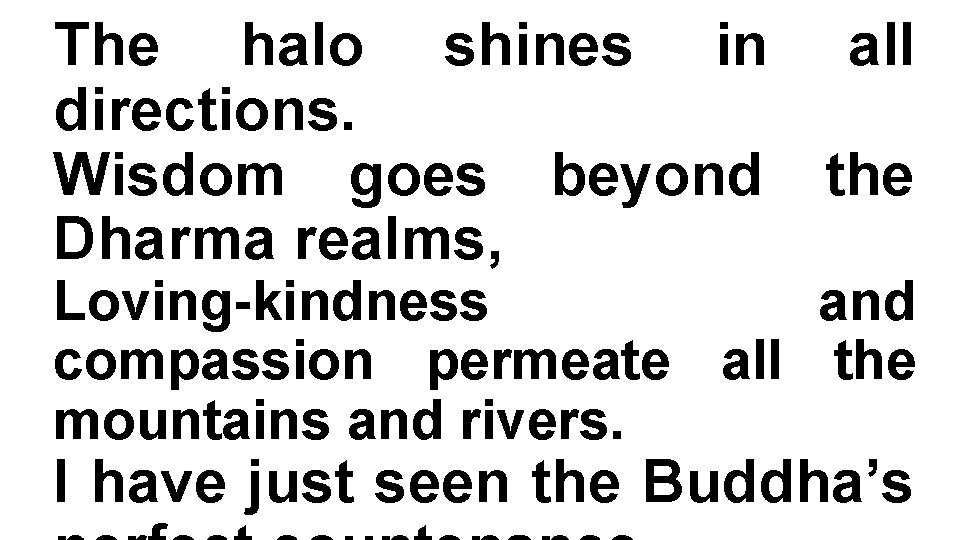 The halo shines in all directions. Wisdom goes beyond the Dharma realms, Loving-kindness and