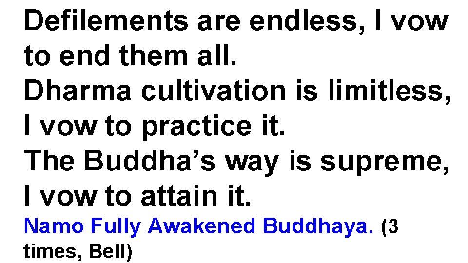 Defilements are endless, I vow to end them all. Dharma cultivation is limitless, I