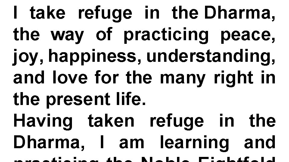 I take refuge in the Dharma, the way of practicing peace, joy, happiness, understanding,