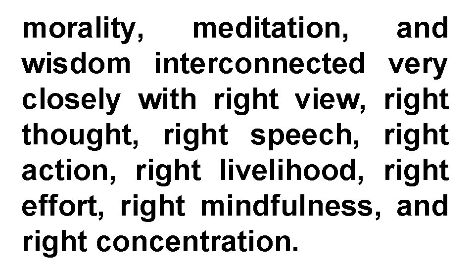 morality, meditation, and wisdom interconnected very closely with right view, right thought, right speech,