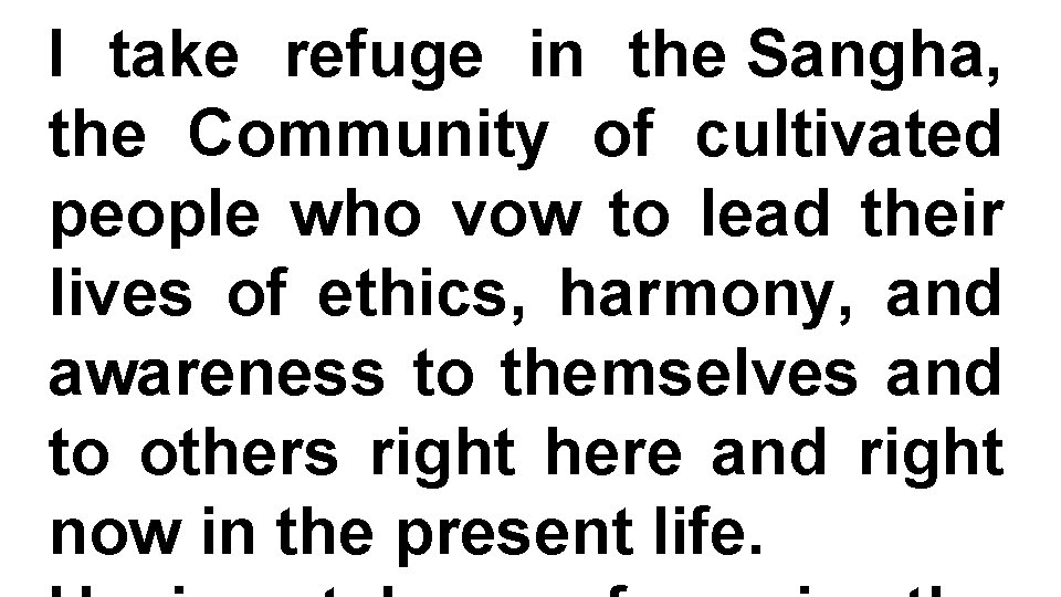 I take refuge in the Sangha, the Community of cultivated people who vow to