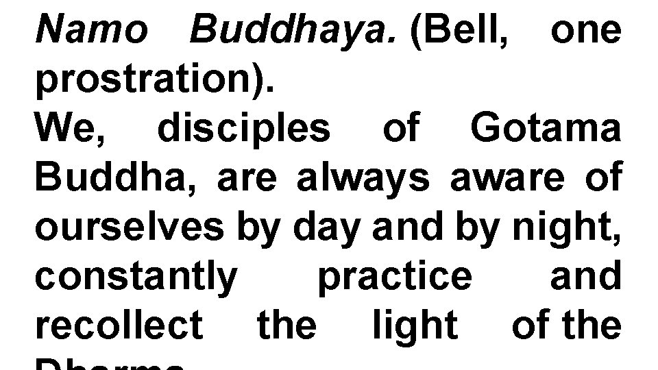 Namo Buddhaya. (Bell, one prostration). We, disciples of Gotama Buddha, are always aware of