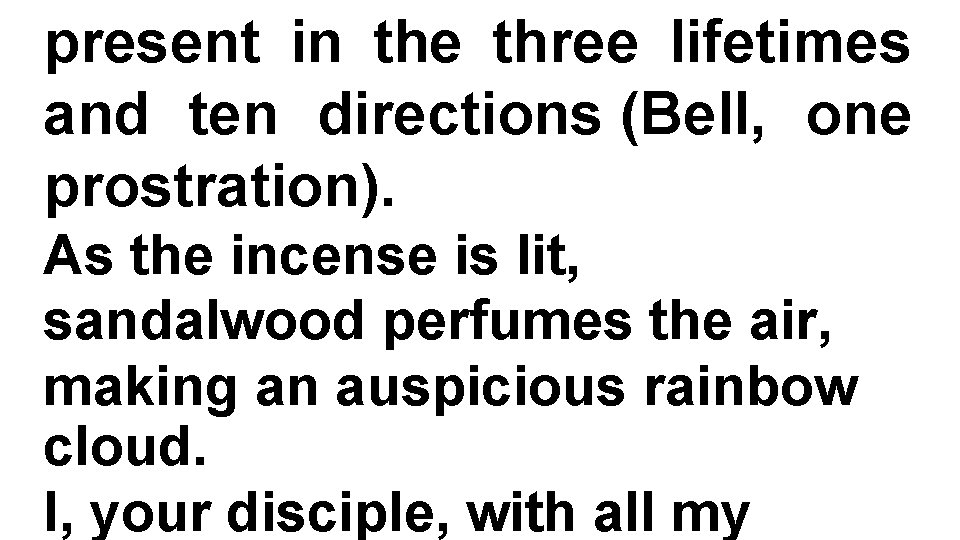 present in the three lifetimes and ten directions (Bell, one prostration). As the incense