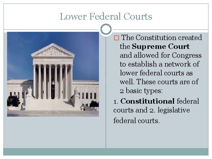 Lower Federal Courts � The Constitution created the Supreme Court and allowed for Congress