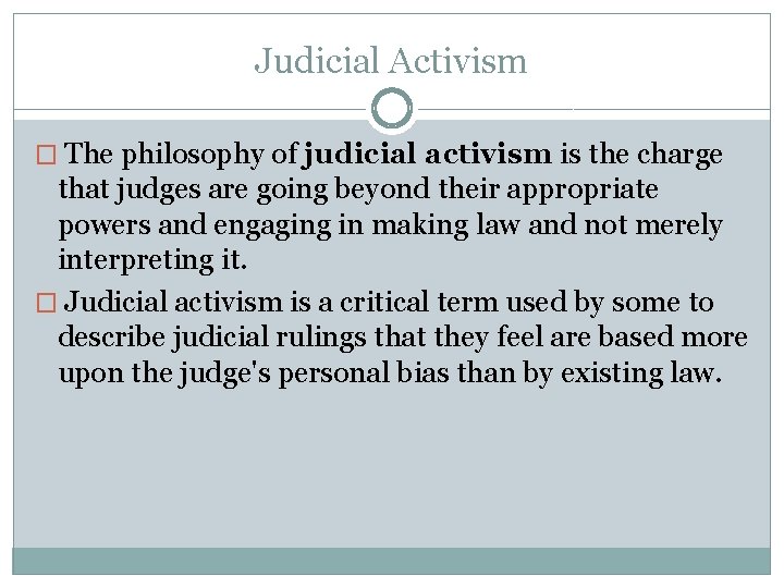 Judicial Activism � The philosophy of judicial activism is the charge that judges are