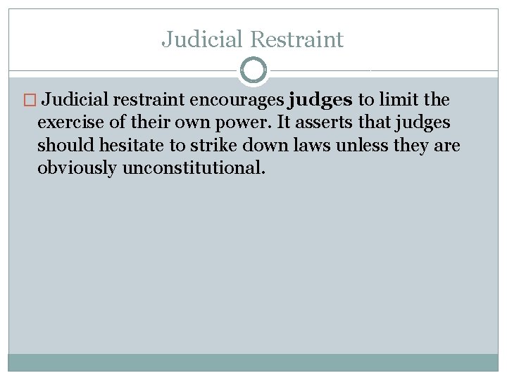 Judicial Restraint � Judicial restraint encourages judges to limit the exercise of their own
