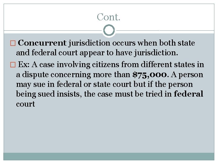 Cont. � Concurrent jurisdiction occurs when both state and federal court appear to have