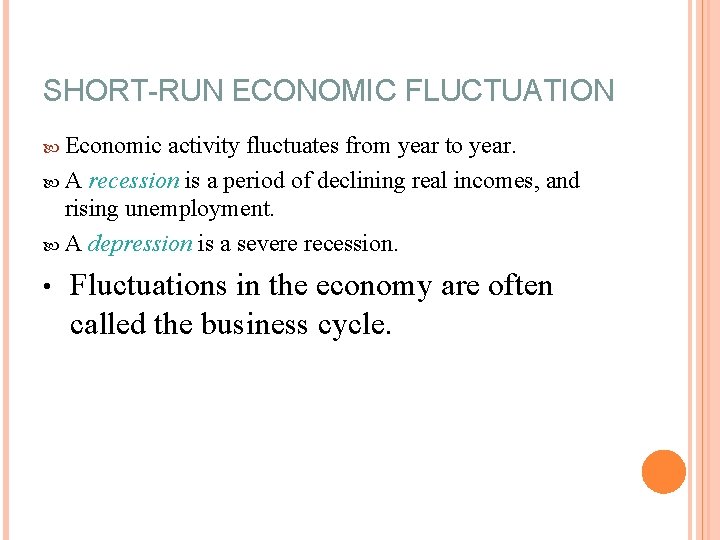 SHORT-RUN ECONOMIC FLUCTUATION Economic activity fluctuates from year to year. A recession is a