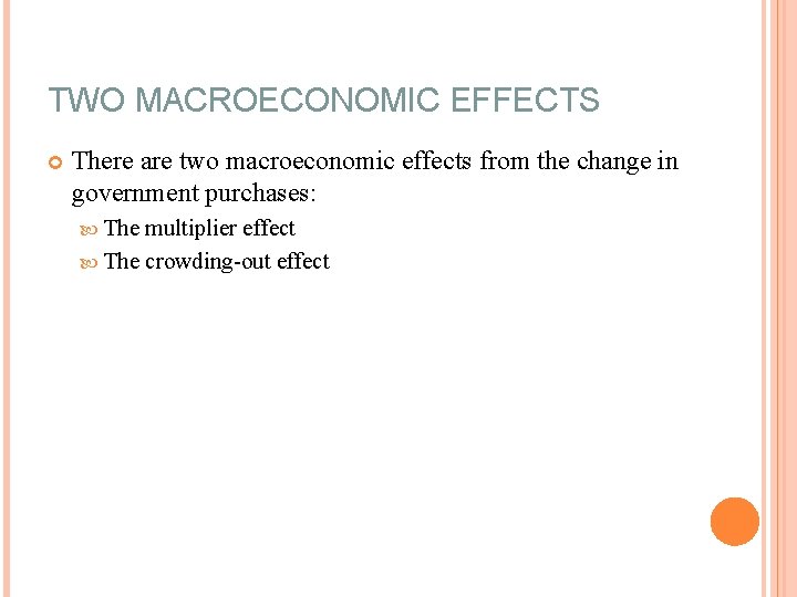 TWO MACROECONOMIC EFFECTS There are two macroeconomic effects from the change in government purchases: