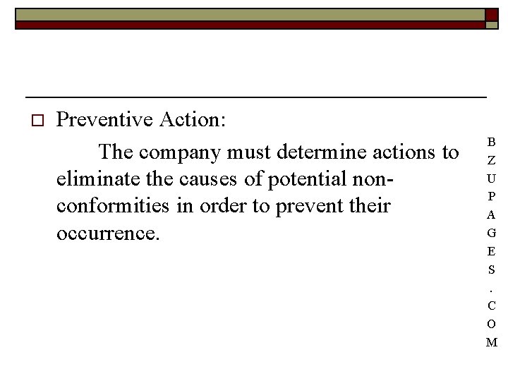 o Preventive Action: The company must determine actions to eliminate the causes of potential