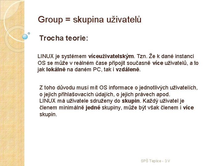 Group = skupina uživatelů Trocha teorie: LINUX je systémem víceuživatelským. Tzn. Že k dané