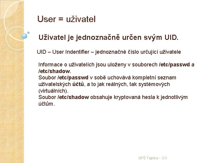 User = uživatel Uživatel je jednoznačně určen svým UID – User Indentifier – jednoznačné