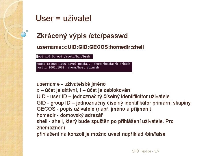 User = uživatel Zkrácený výpis /etc/passwd username: x: UID: GECOS: homedir: shell username -