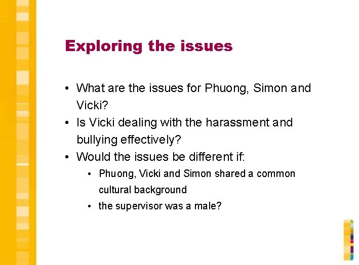 Exploring the issues • What are the issues for Phuong, Simon and Vicki? •