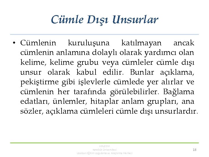 Cümle Dışı Unsurlar • Cümlenin kuruluşuna katılmayan ancak cümlenin anlamına dolaylı olarak yardımcı olan