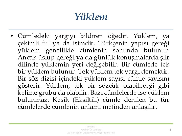 Yüklem • Cümledeki yargıyı bildiren öğedir. Yüklem, ya çekimli fiil ya da isimdir. Türkçenin