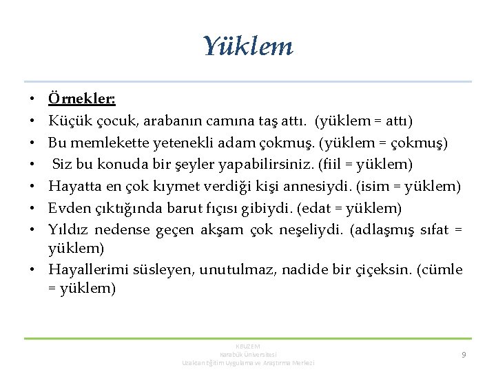 Yüklem Örnekler: Küçük çocuk, arabanın camına taş attı. (yüklem = attı) Bu memlekette yetenekli