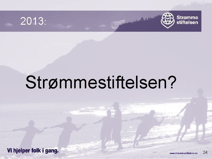 2013: Strømmestiftelsen? www. strommestiftelsen. no 24 