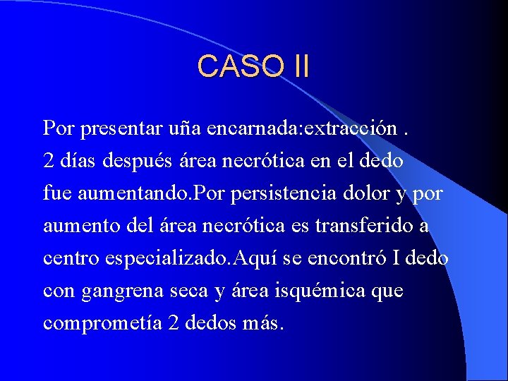 CASO II Por presentar uña encarnada: extracción. 2 días después área necrótica en el