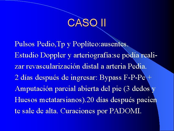CASO II Pulsos Pedio, Tp y Poplíteo: ausentes. Estudio Doppler y arteriografía: se podía