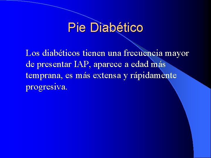 Pie Diabético Los diabéticos tienen una frecuencia mayor de presentar IAP, aparece a edad