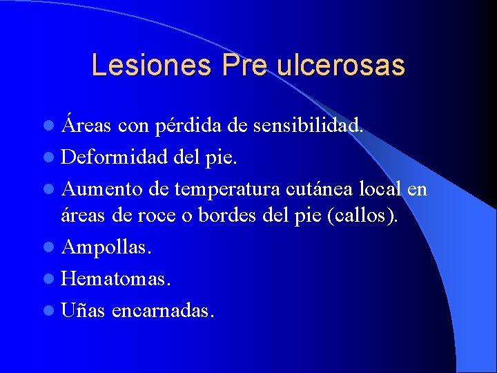 Lesiones Pre ulcerosas l Áreas con pérdida de sensibilidad. l Deformidad del pie. l