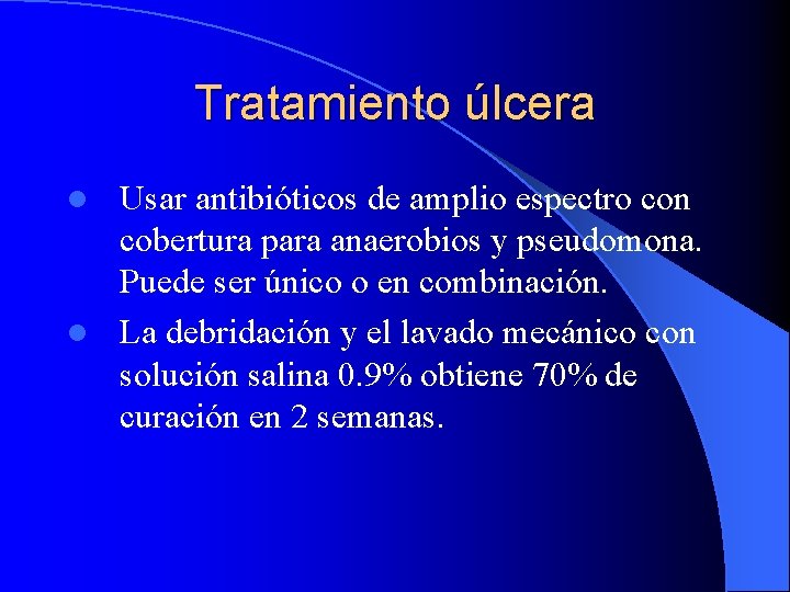 Tratamiento úlcera Usar antibióticos de amplio espectro con cobertura para anaerobios y pseudomona. Puede