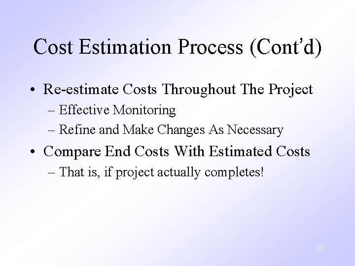 Cost Estimation Process (Cont’d) • Re-estimate Costs Throughout The Project – Effective Monitoring –