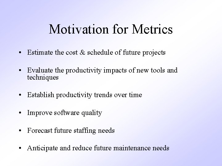 Motivation for Metrics • Estimate the cost & schedule of future projects • Evaluate