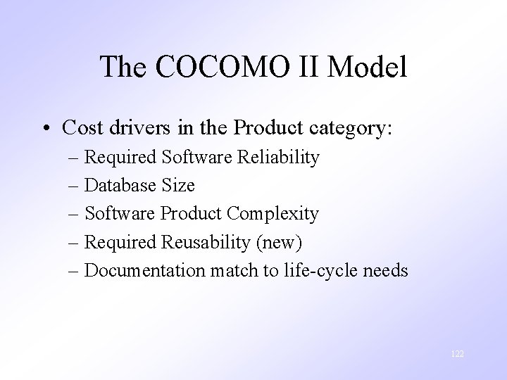 The COCOMO II Model • Cost drivers in the Product category: – Required Software