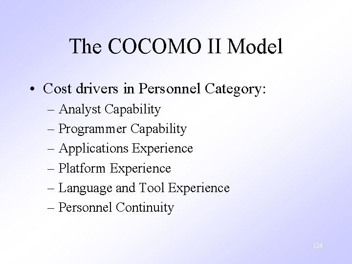The COCOMO II Model • Cost drivers in Personnel Category: – Analyst Capability –